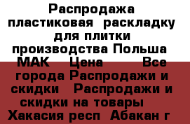 Распродажа пластиковая  раскладку для плитки производства Польша “МАК“ › Цена ­ 26 - Все города Распродажи и скидки » Распродажи и скидки на товары   . Хакасия респ.,Абакан г.